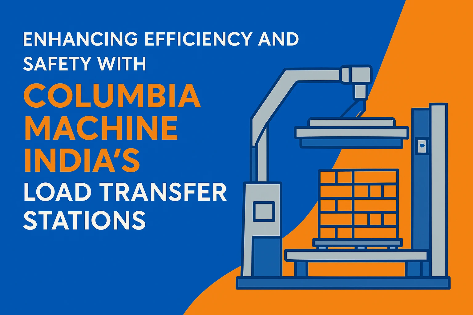 Enhancing Efficiency and Safety with Columbia Machine India’s Load Transfer Stations